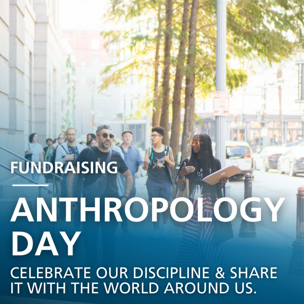 Fundraising: anthropology day - celebrate our discipline & share it with the world around us.
