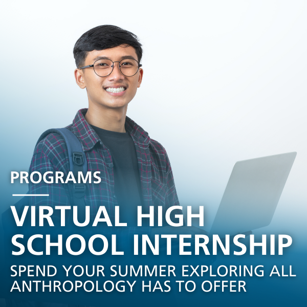 Programs: virtual high school internship - Spend your summer exploring all anthropology has to offer