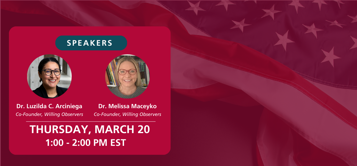 Speakers: Dr. Luzilda C. Arciniega and Dr. Melissa Maceyko. Thursday, March 20 1:00 - 2:00 PM EST