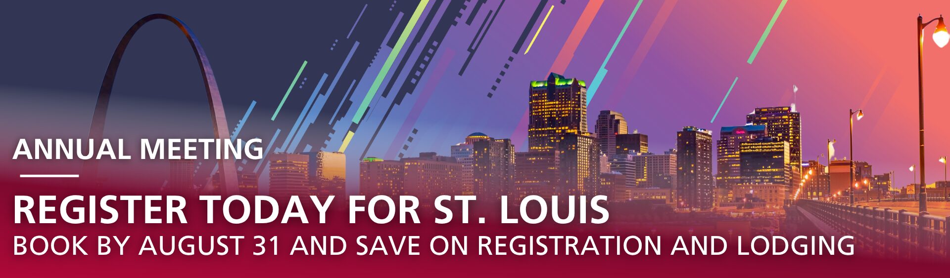 Annual Meeting - REGISTER TODAY FOR ST. LOUIS BOOK BY AUGUST 31 AND SAVE ON REGISTRATION AND LODGING