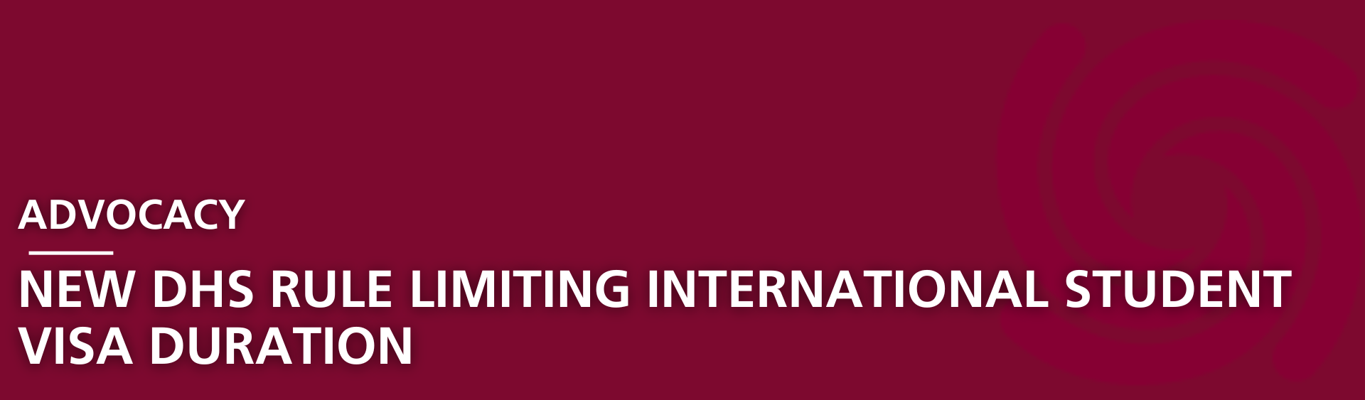 Advocacy: New DHS Rule Limiting International Student Visa Duration