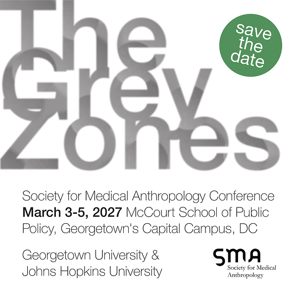 The Grey Zones, Society for Medical Anthropology Conference. March 3-5, 2027 McCourt School of Public Policy, Georgetown's Capital Campus, DC. Georgetown University & John Hopkins University. SMA Society for Medical Anthropology
